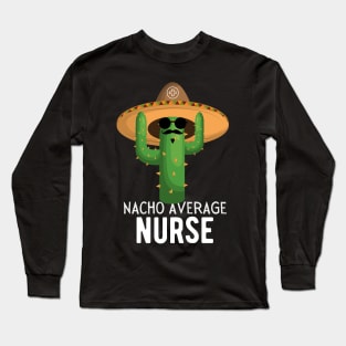 Nacho Average nurse Humor Gift idea for nurses Long Sleeve T-Shirt